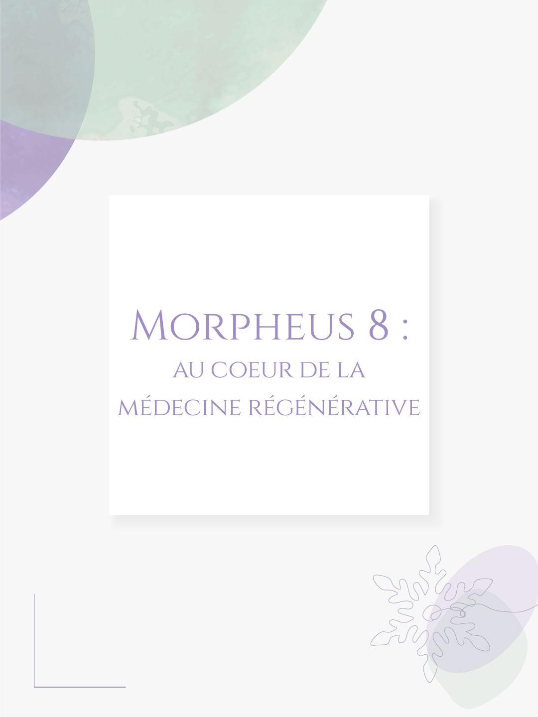 Morpheus 8 : un catalyseur de régénération cellulaire